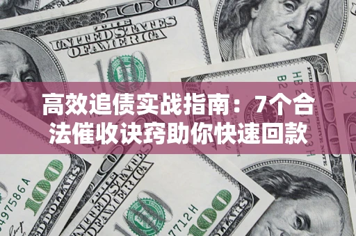 北京高效追债实战指南：7个合法催收诀窍助你快速回款