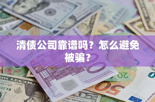 北京清债公司靠谱吗？怎么避免被骗？