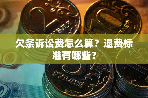 北京欠条诉讼费怎么算？退费标准有哪些？