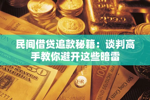北京民间借贷追款秘籍：谈判高手教你避开这些暗雷