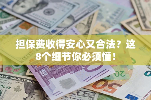 北京担保费收得安心又合法？这8个细节你必须懂！