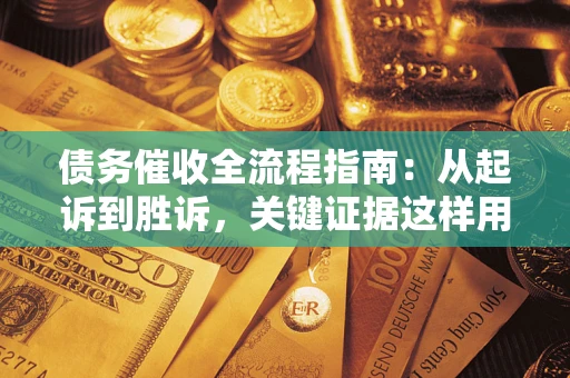 北京债务催收全流程指南：从起诉到胜诉，关键证据这样用