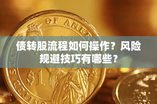 北京债转股流程如何操作？风险规避技巧有哪些？