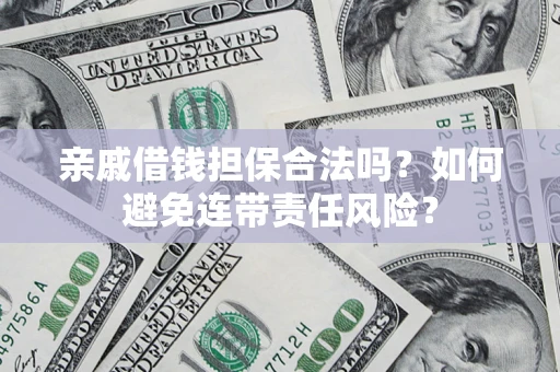 北京亲戚借钱担保合法吗？如何避免连带责任风险？