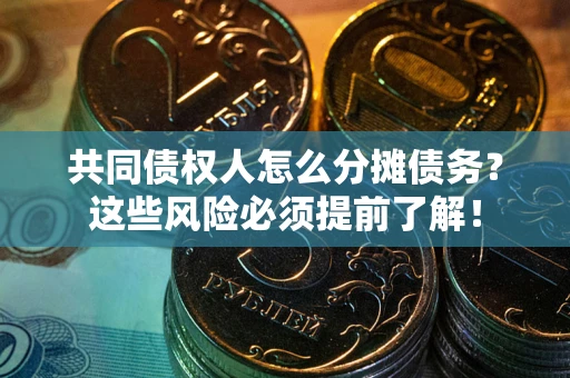 北京共同债权人怎么分摊债务？这些风险必须提前了解！