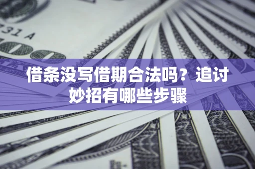 北京借条没写借期合法吗？追讨妙招有哪些步骤