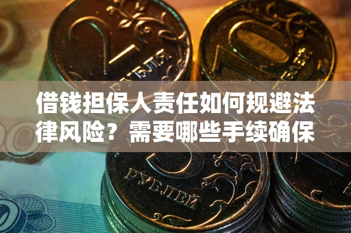 北京借钱担保人责任如何规避法律风险？需要哪些手续确保安全？