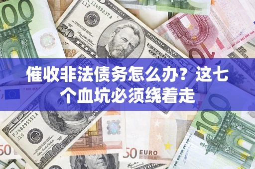 北京催收非法债务怎么办？这七个血坑必须绕着走