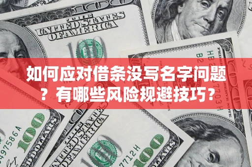 北京如何应对借条没写名字问题？有哪些风险规避技巧？