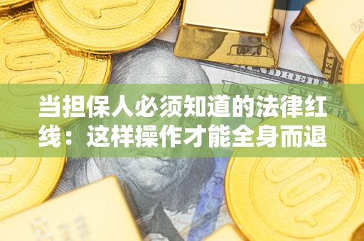 北京当担保人必须知道的法律红线：这样操作才能全身而退