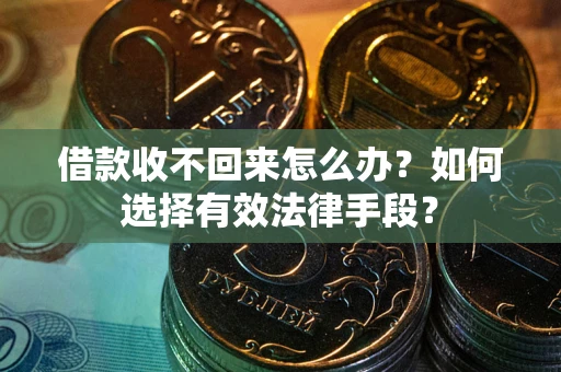 北京借款收不回来怎么办？如何选择有效法律手段？