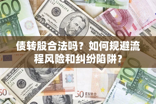 北京债转股合法吗？如何规避流程风险和纠纷陷阱？