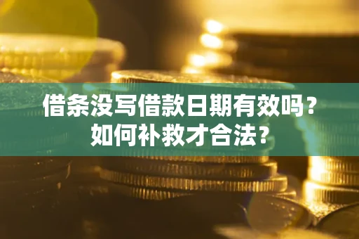 北京借条没写借款日期有效吗？如何补救才合法？
