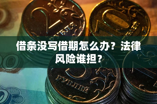 北京借条没写借期怎么办？法律风险谁担？