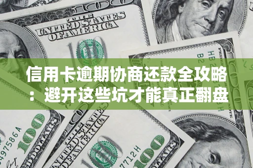 北京信用卡逾期协商还款全攻略：避开这些坑才能真正翻盘